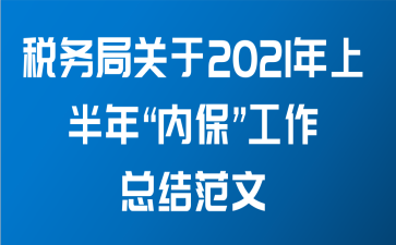 税务局关于2021年上半年“内保”工作总结范文