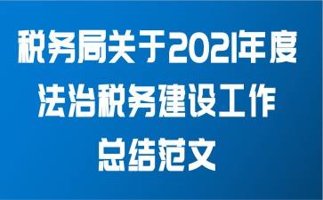 税务局关于2021年度法治税务建设工作总结范文