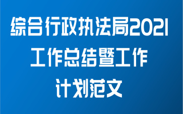 综合行政执法局2021工作总结暨工作计划范文