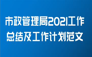 市政管理局2021工作总结及工作计划范文